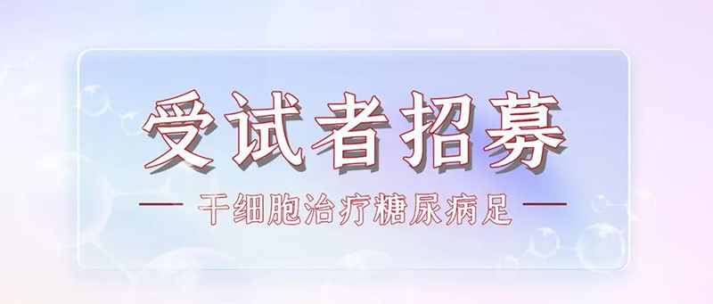 患者福利 | “干细胞治疗糖尿病足研究项目”受试者正在招募中！